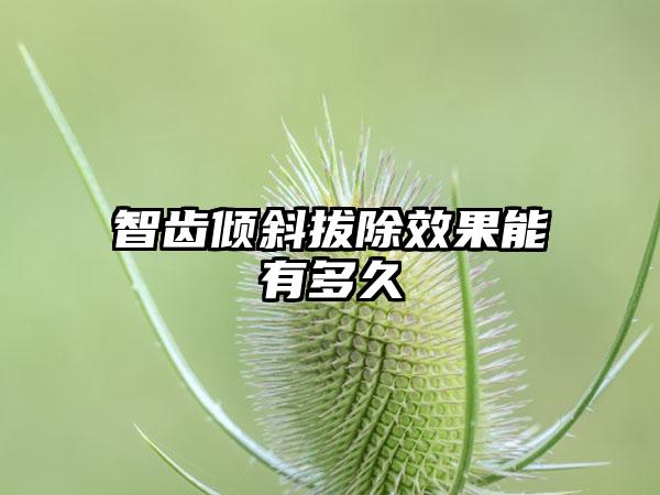 智齿倾斜拔除效果能有多久