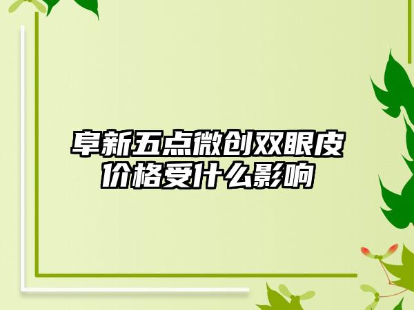阜新五点微创双眼皮价格受什么影响