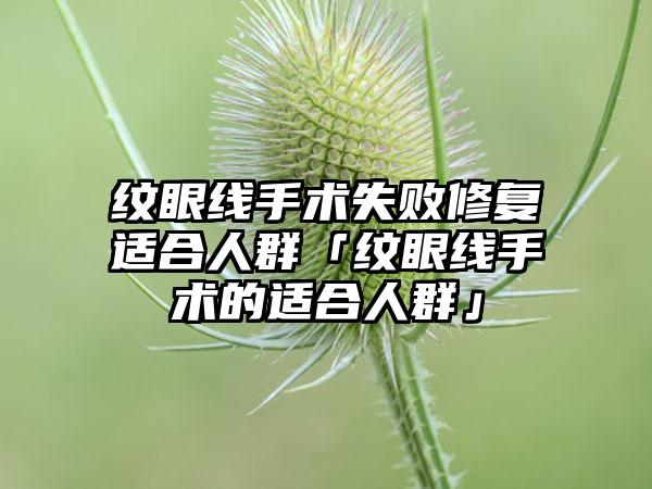 纹眼线手术失败修复适合人群「纹眼线手术的适合人群」