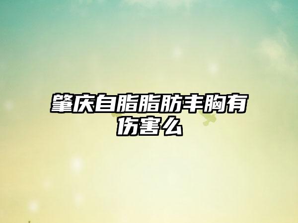 肇庆自脂脂肪丰胸有伤害么