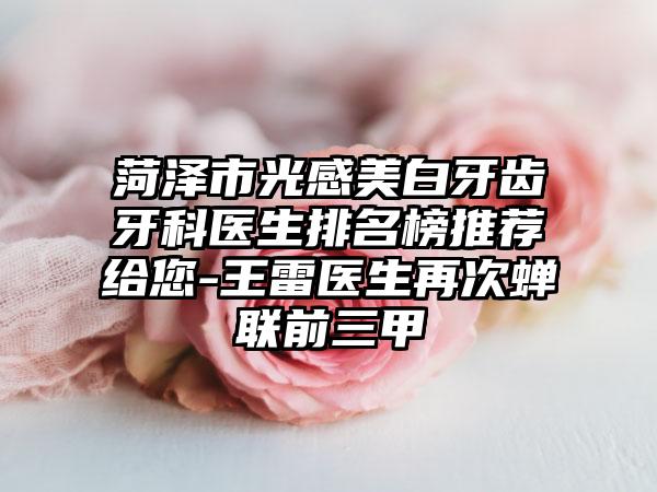 菏泽市光感美白牙齿牙科医生排名榜推荐给您-王雷医生再次蝉联前三甲