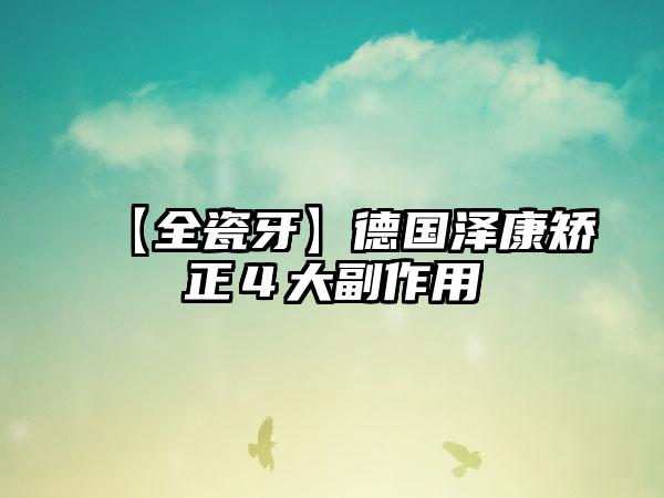 【全瓷牙】德国泽康矫正４大副作用