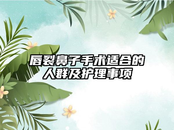 唇裂鼻子手术适合的人群及护理事项