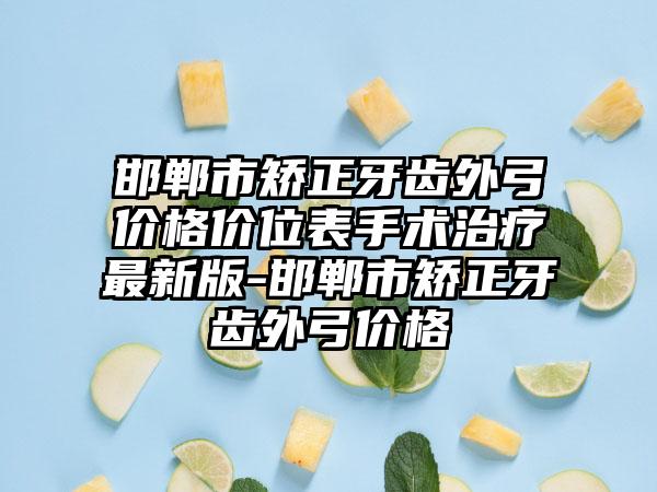邯郸市矫正牙齿外弓价格价位表手术治疗最新版-邯郸市矫正牙齿外弓价格