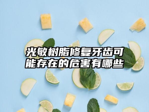 光敏树脂修复牙齿可能存在的危害有哪些