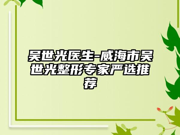 吴世光医生-威海市吴世光整形专家严选推荐