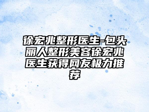 徐宏兆整形医生-包头丽人整形美容徐宏兆医生获得网友极力推荐