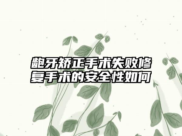 龅牙矫正手术失败修复手术的安全性如何