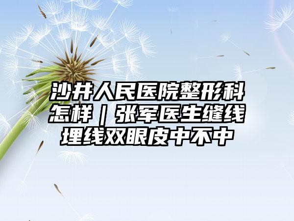 沙井人民医院整形科怎样｜张军医生缝线埋线双眼皮中不中