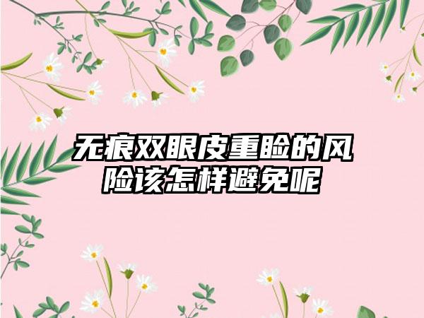 无痕双眼皮重睑的风险该怎样避免呢