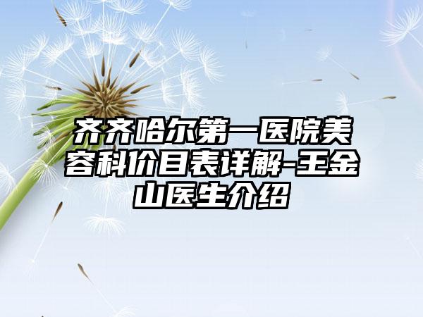 齐齐哈尔第一医院美容科价目表详解-王金山医生介绍