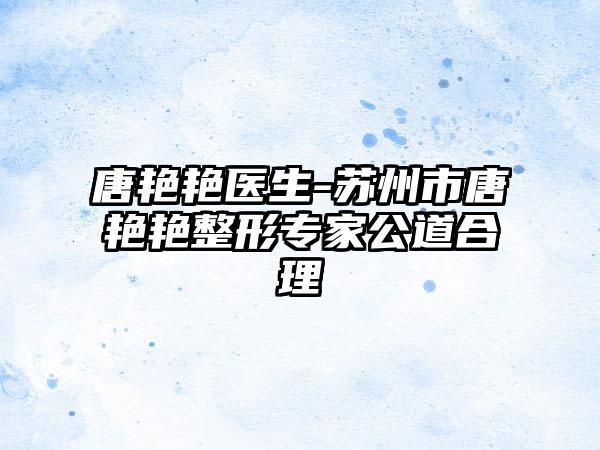 唐艳艳医生-苏州市唐艳艳整形专家公道合理