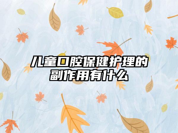 儿童口腔保健护理的副作用有什么
