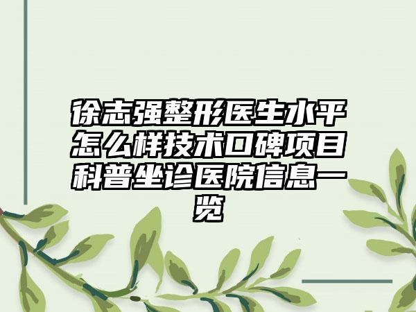 徐志强整形医生水平怎么样技术口碑项目科普坐诊医院信息一览