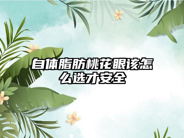 自体脂肪桃花眼该怎么选才安全