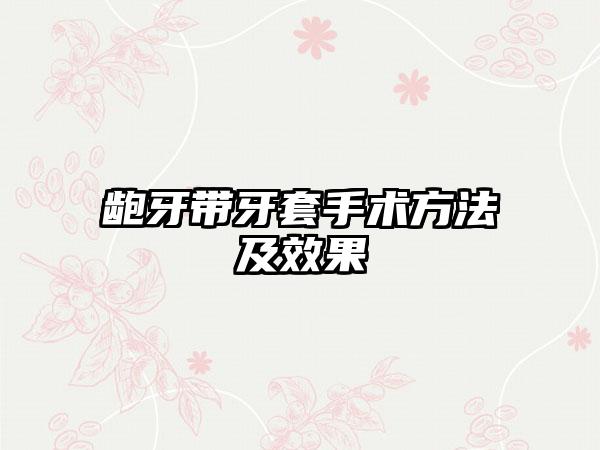 龅牙带牙套手术方法及效果