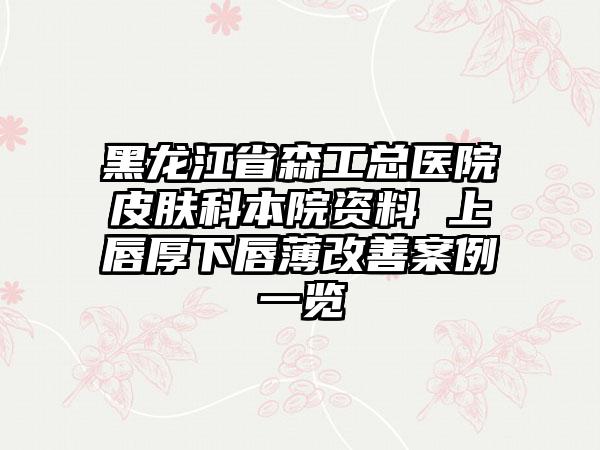 黑龙江省森工总医院皮肤科本院资料 上唇厚下唇薄改善案例一览