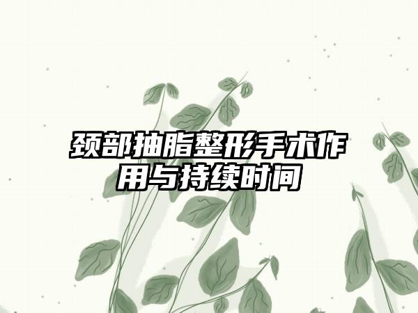 颈部抽脂整形手术作用与持续时间