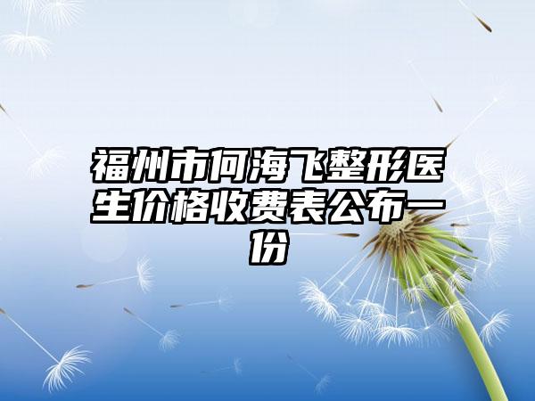 福州市何海飞整形医生价格收费表公布一份