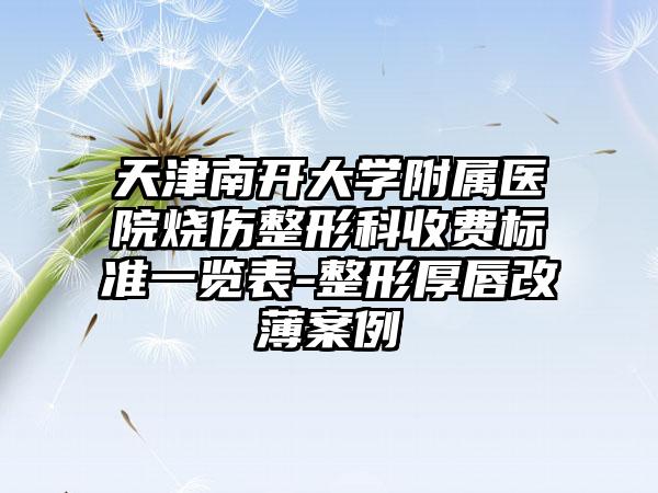 天津南开大学附属医院烧伤整形科收费标准一览表-整形厚唇改薄案例
