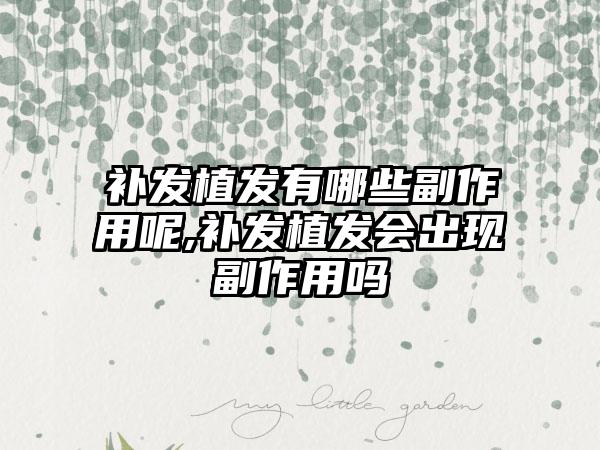 补发植发有哪些副作用呢,补发植发会出现副作用吗