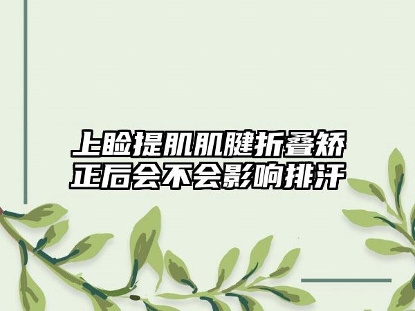 上睑提肌肌腱折叠矫正后会不会影响排汗