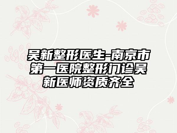 吴新整形医生-南京市第一医院整形门诊吴新医师资质齐全