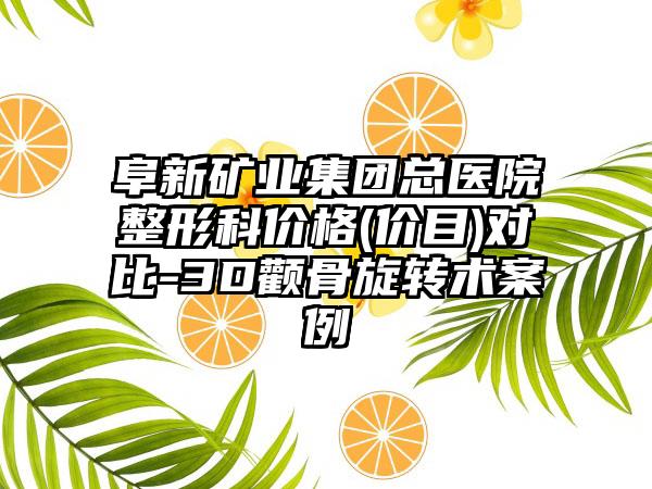 阜新矿业集团总医院整形科价格(价目)对比-3D颧骨旋转术案例