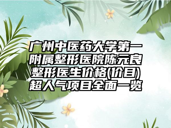 广州中医药大学第一附属整形医院陈元良整形医生价格(价目)超人气项目全面一览