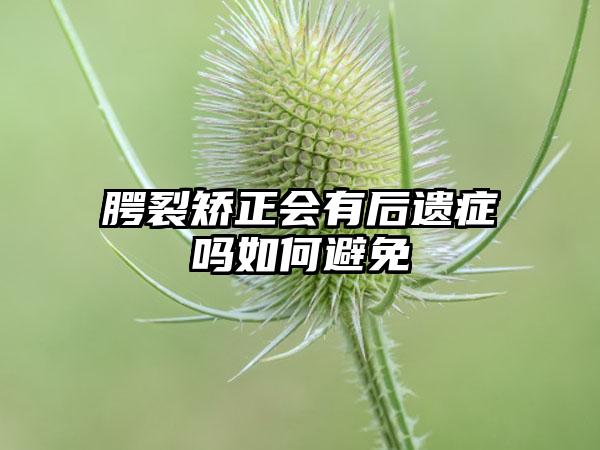 腭裂矫正会有后遗症吗如何避免