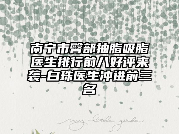 南宁市臀部抽脂吸脂医生排行前八好评来袭-白珠医生冲进前三名