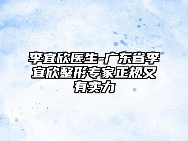 李宜欣医生-广东省李宜欣整形专家正规又有实力