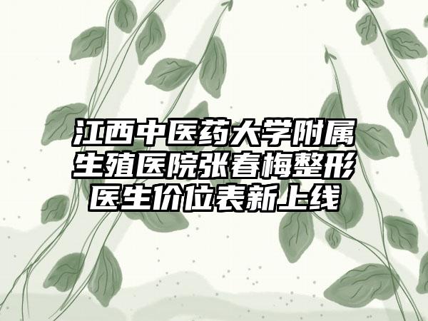 江西中医药大学附属生殖医院张春梅整形医生价位表新上线