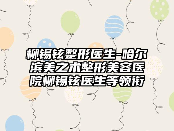 柳锡铉整形医生-哈尔滨美之术整形美容医院柳锡铉医生等领衔
