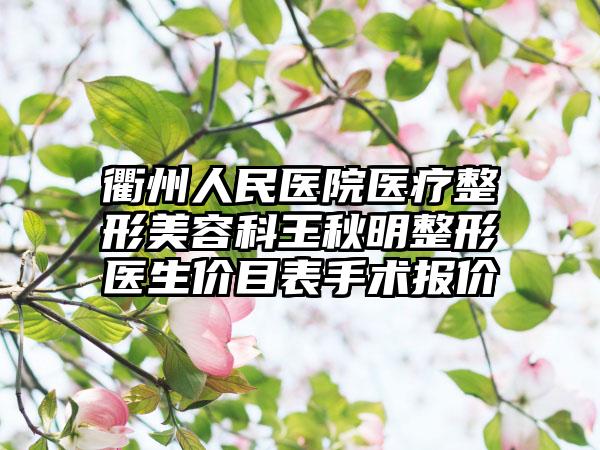 衢州人民医院医疗整形美容科王秋明整形医生价目表手术报价