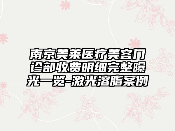 南京美莱医疗美容门诊部收费明细完整曝光一览-激光溶脂案例