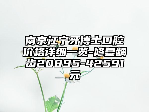 南京江宁牙博士口腔价格详细一览-修复龋齿20895-42591元