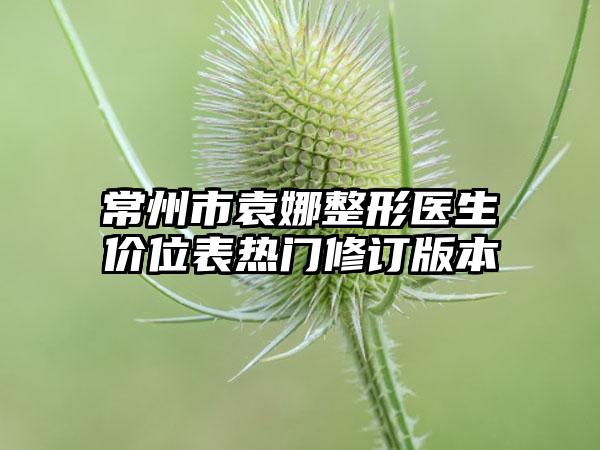 常州市袁娜整形医生价位表热门修订版本