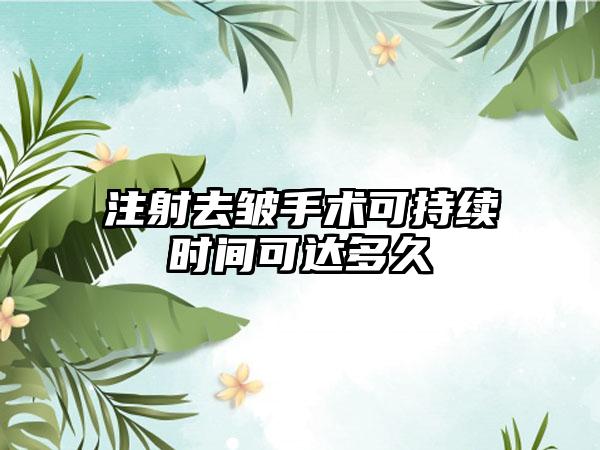 注射去皱手术可持续时间可达多久