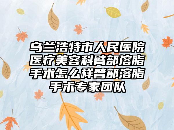乌兰浩特市人民医院医疗美容科臂部溶脂手术怎么样臂部溶脂手术专家团队
