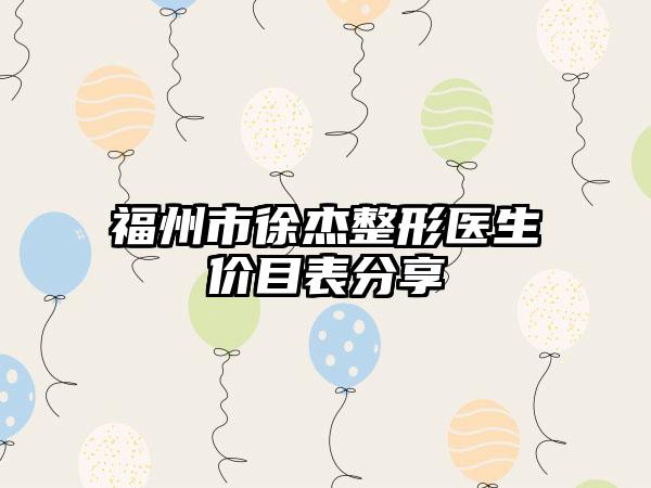 福州市徐杰整形医生价目表分享