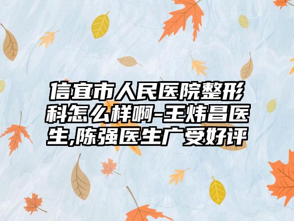 信宜市人民医院整形科怎么样啊-王炜昌医生,陈强医生广受好评