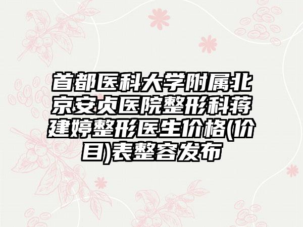 首都医科大学附属北京安贞医院整形科蒋建婷整形医生价格(价目)表整容发布