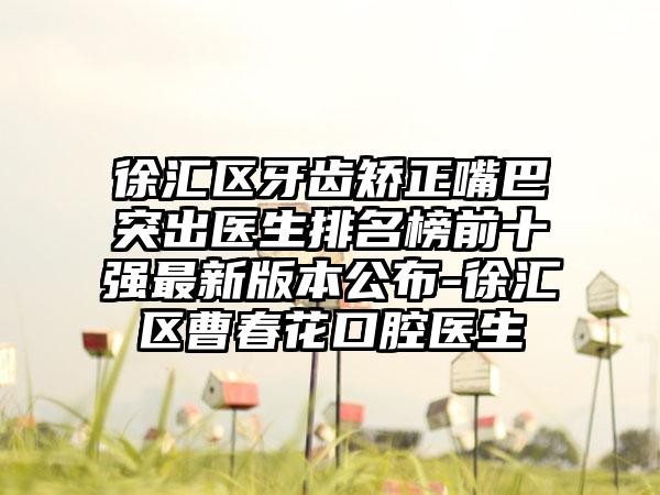 徐汇区牙齿矫正嘴巴突出医生排名榜前十强最新版本公布-徐汇区曹春花口腔医生