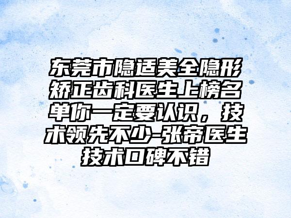 东莞市隐适美全隐形矫正齿科医生上榜名单你一定要认识，技术领先不少-张帝医生技术口碑不错