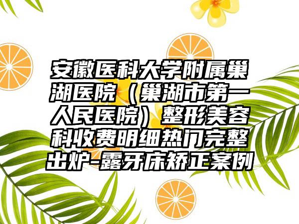 安徽医科大学附属巢湖医院（巢湖市第一人民医院）整形美容科收费明细热门完整出炉-露牙床矫正案例