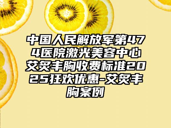中国人民解放军第474医院激光美容中心艾炙丰胸收费标准2025狂欢优惠-艾炙丰胸案例