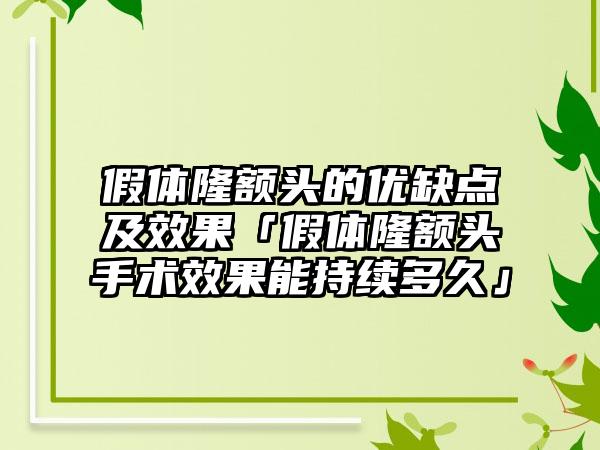 假体隆额头的优缺点及效果「假体隆额头手术效果能持续多久」