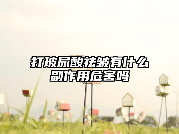 打玻尿酸祛皱有什么副作用危害吗