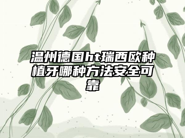 温州德国ht瑞西欧种植牙哪种方法安全可靠